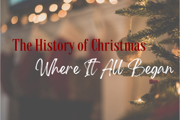 The History of Christmas – Where It All Began