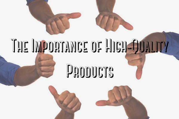 The Importance of High-Quality Products