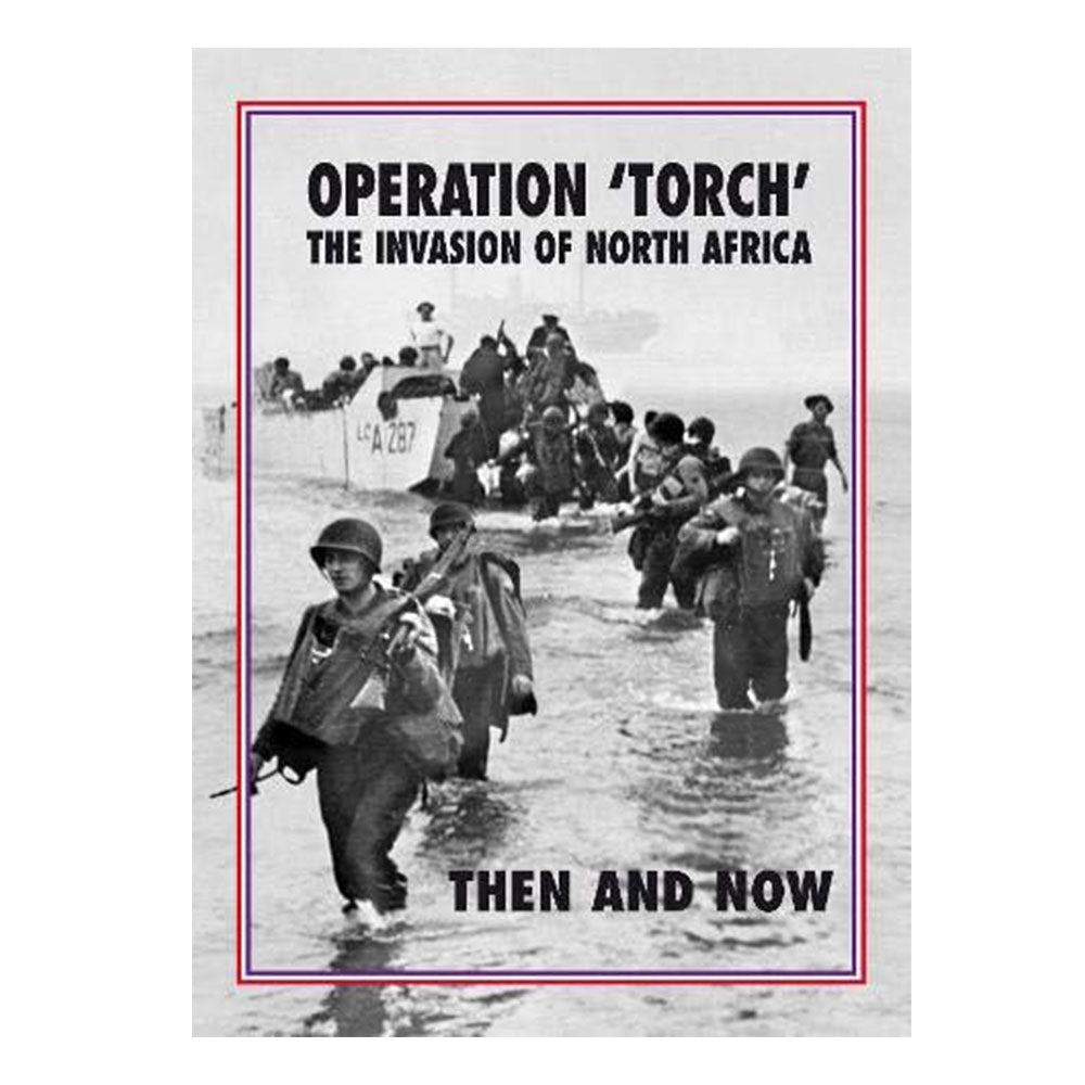 Operation Torch The Invasion of North Africa Then & Now Book